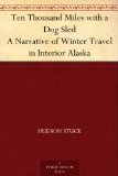 Ten Thousand Miles with a Dog Sled A Narrative of Winter Travel in Interior Alaska 51vrvuJae6L. SL160 Ten Thousand Miles with a Dog Sled A Narrative of Winter Travel in Interior Alaska